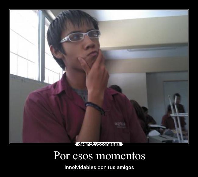 Por esos momentos -