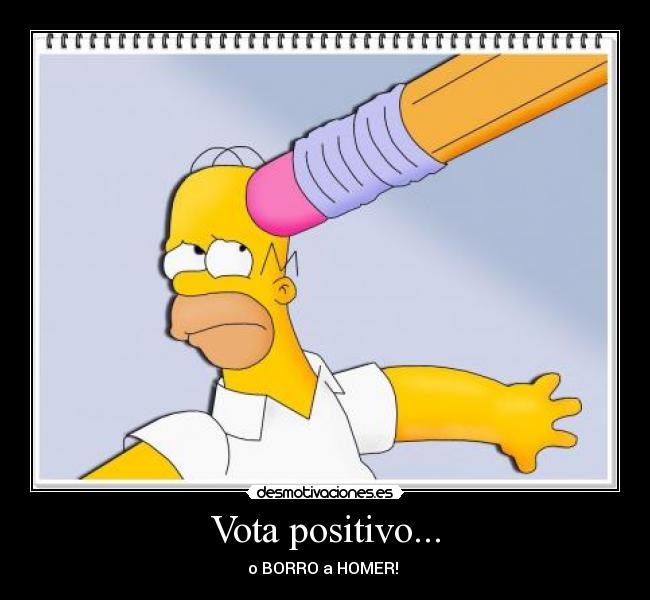 Vota positivo... - o BORRO a HOMER!