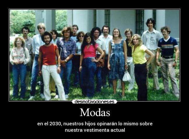 Modas - en el 2030, nuestros hijos opinarán lo mismo sobre
nuestra vestimenta actual