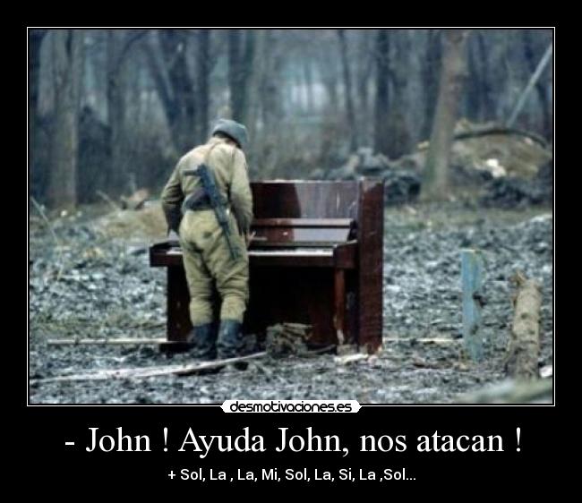 - John ! Ayuda John, nos atacan ! - + Sol, La , La, Mi, Sol, La, Si, La ,Sol...