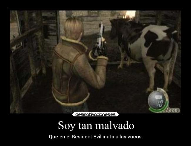 Soy tan malvado - Que en el Resident Evil mato a las vacas.