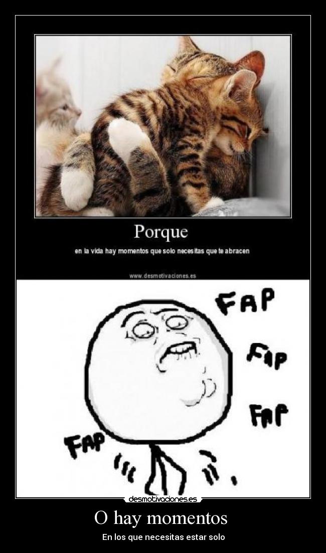 O hay momentos  - En los que necesitas estar solo