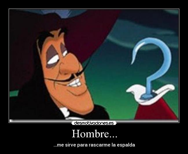 Hombre... - ...me sirve para rascarme la espalda