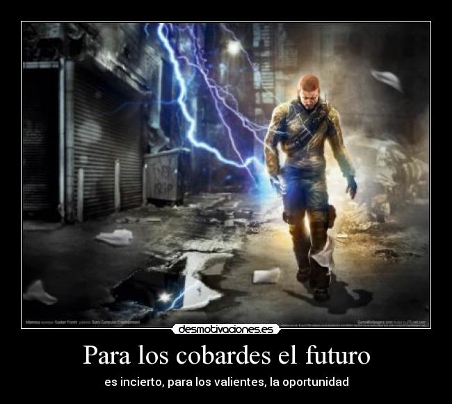 Para los cobardes el futuro - es incierto, para los valientes, la oportunidad