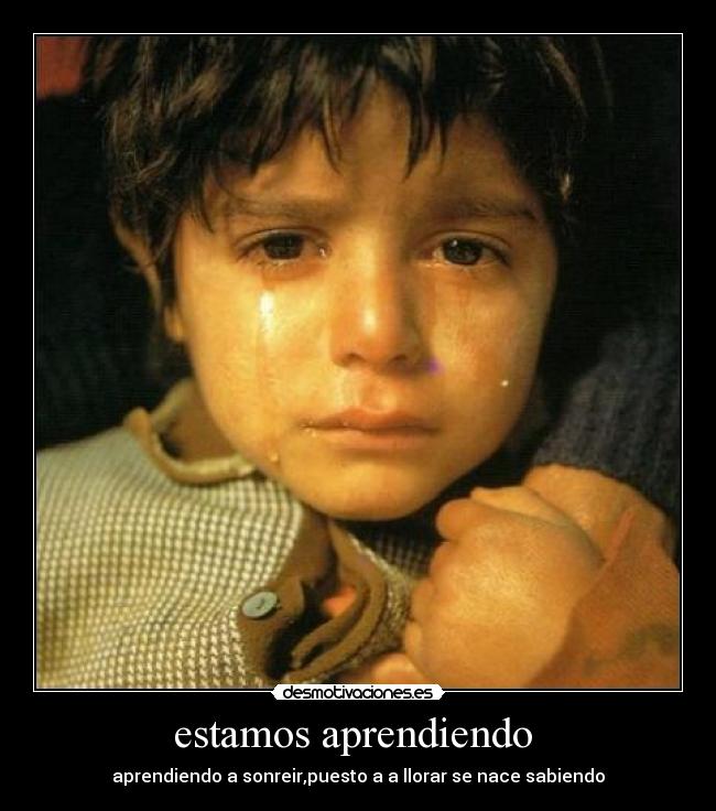estamos aprendiendo - aprendiendo a sonreir,puesto a a llorar se nace sabiendo