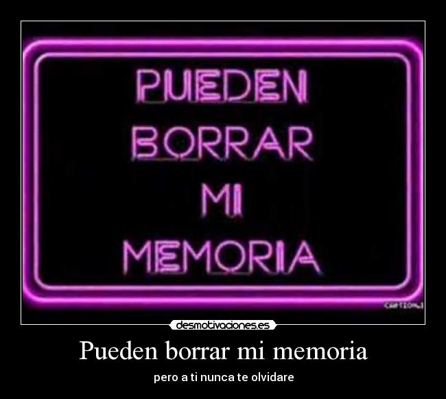Pueden borrar mi memoria - pero a ti nunca te olvidare
