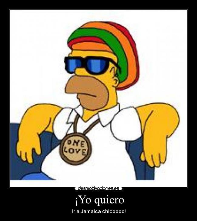 ¡Yo quiero - ir a Jamaica chicoooo!