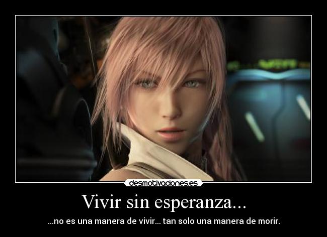 Vivir sin esperanza... - ...no es una manera de vivir... tan solo una manera de morir.