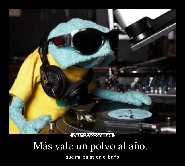 Más vale un polvo al año... - que mil pajas en el baño.