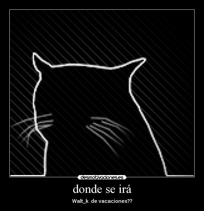 donde se irá - Walt_k  de vacaciones??