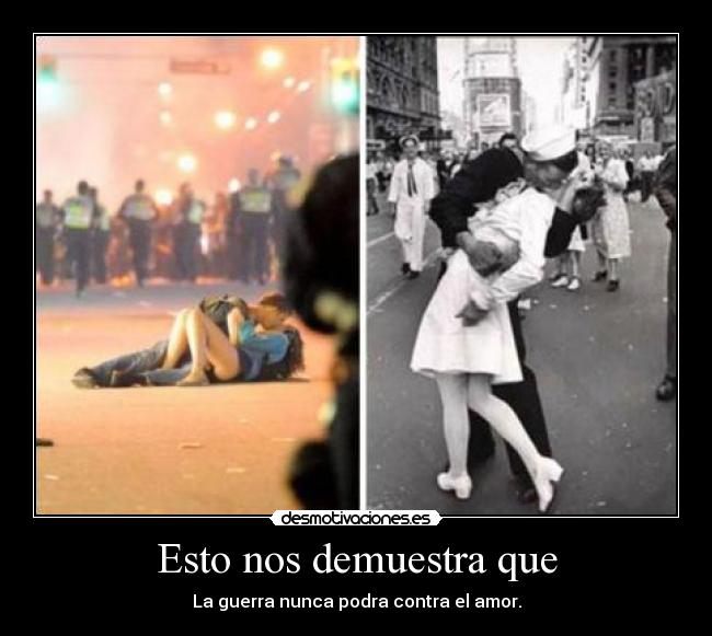 Esto nos demuestra que - La guerra nunca podra contra el amor.
