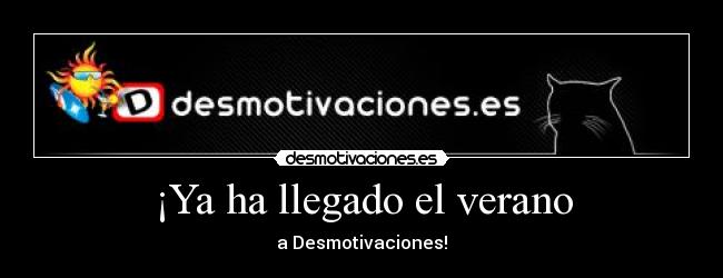 ¡Ya ha llegado el verano - a Desmotivaciones!