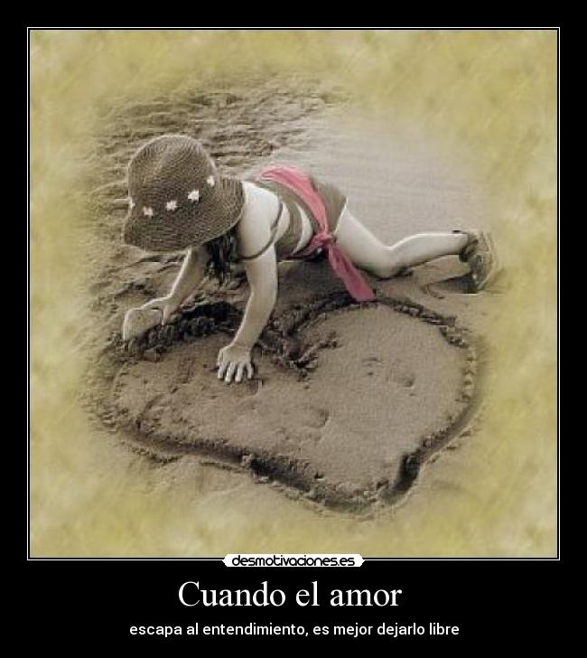 Cuando el amor - escapa al entendimiento, es mejor dejarlo libre