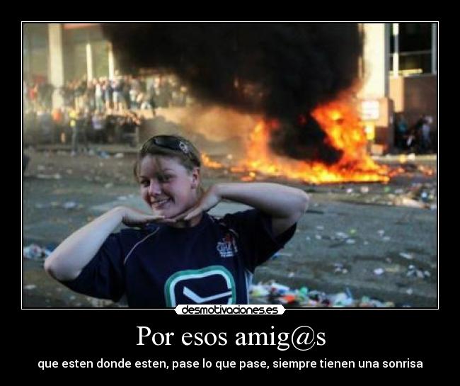 Por esos amig@s - que esten donde esten, pase lo que pase, siempre tienen una sonrisa