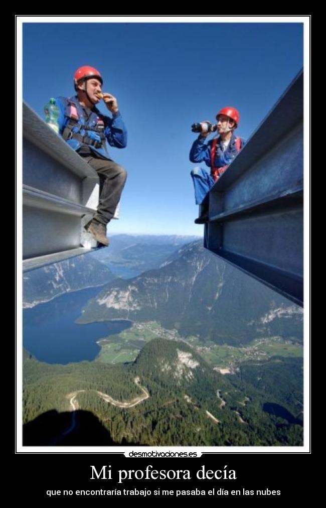 Mi profesora decía - que no encontraría trabajo si me pasaba el día en las nubes