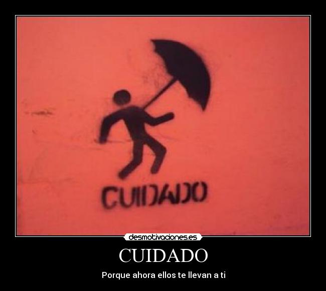 CUIDADO - Porque ahora ellos te llevan a ti