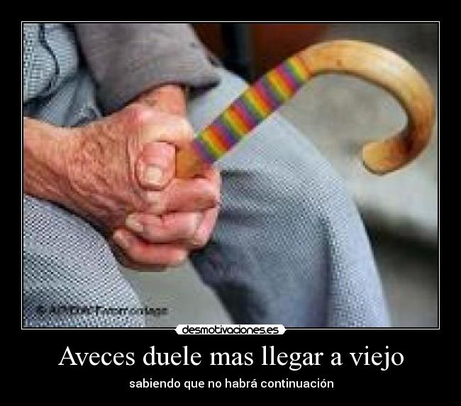 carteles aveces duele mas llegar viejo desmotivaciones