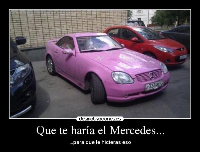 Que te haría el Mercedes... -