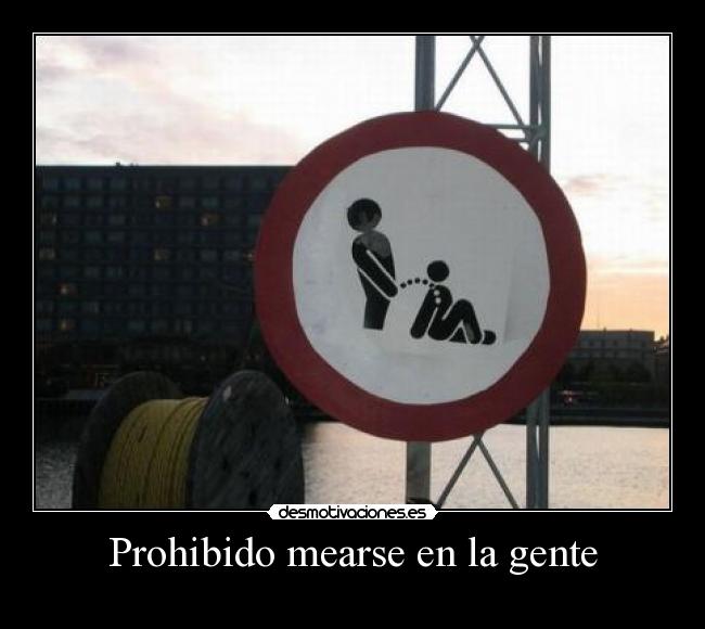 Prohibido mearse en la gente -
