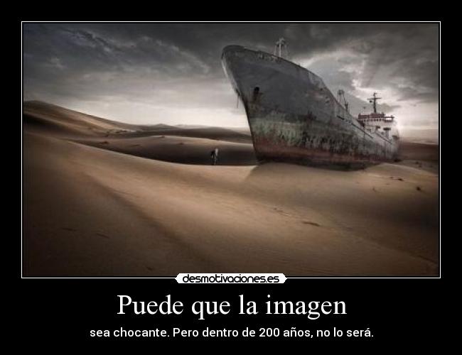 Puede que la imagen - sea chocante. Pero dentro de 200 años, no lo será.