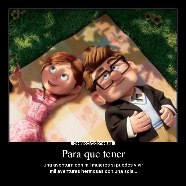 Para que tener - una aventura con mil mujeres si puedes vivir
mil aventuras hermosas con una sola...