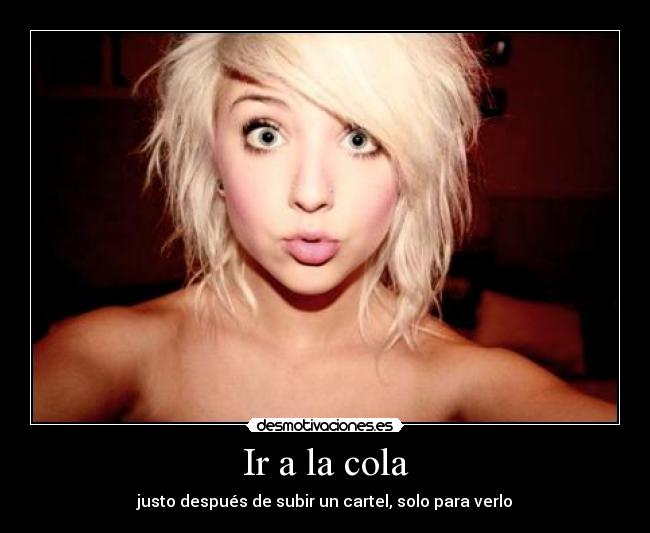 Ir a la cola - justo después de subir un cartel, solo para verlo