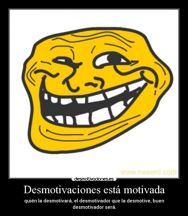 Desmotivaciones está motivada - quién la desmotivará, el desmotivador que la desmotive, buen desmotivador será.