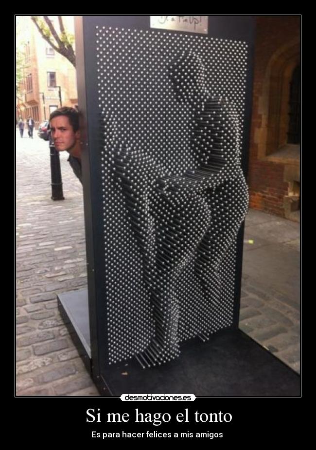 Si me hago el tonto - Es para hacer felices a mis amigos ♥