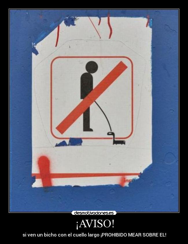 ¡AVISO! - si ven un bicho con el cuello largo ¡PROHIBIDO MEAR SOBRE EL!