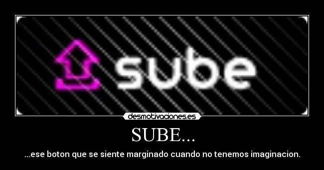 SUBE... - ...ese boton que se siente marginado cuando no tenemos imaginacion.