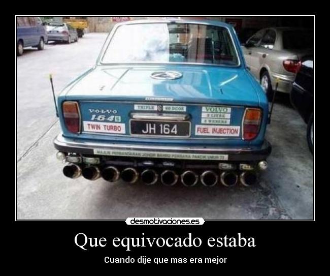 Que equivocado estaba - Cuando dije que mas era mejor