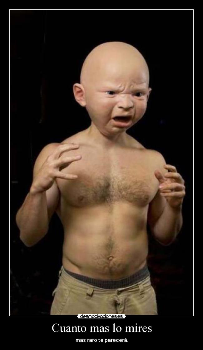 Cuanto mas lo mires - mas raro te parecerá.