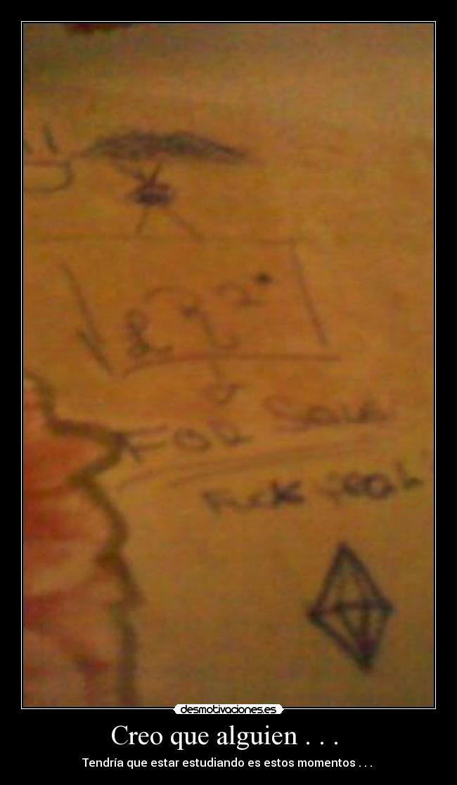 Creo que alguien . . .  - Tendría que estar estudiando es estos momentos . . . 