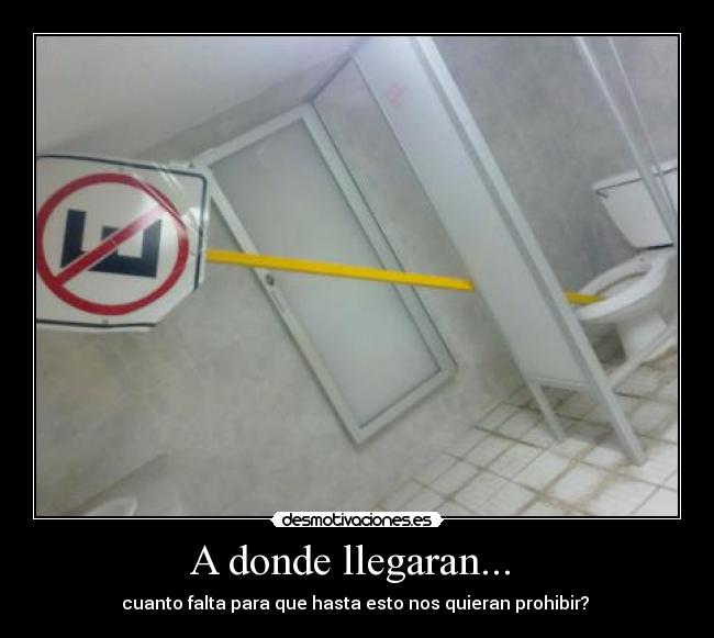 A donde llegaran... - cuanto falta para que hasta esto nos quieran prohibir?