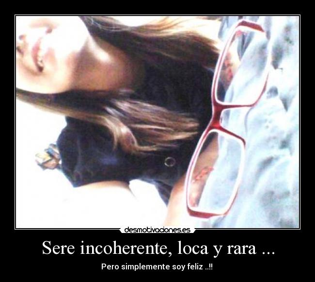 Sere incoherente, loca y rara ... - 