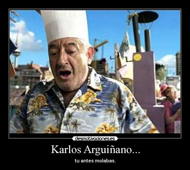 Karlos Arguiñano... - tu antes molabas.