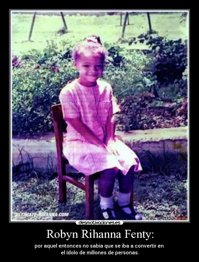 Robyn Rihanna Fenty: - por aquel entonces no sabía que se iba a convertir en
el ídolo de millones de personas.