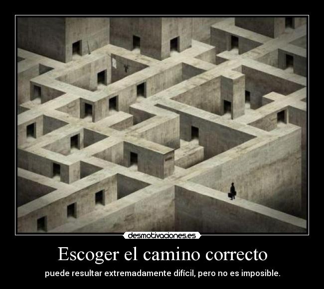 Escoger el camino correcto - puede resultar extremadamente difícil, pero no es imposible.