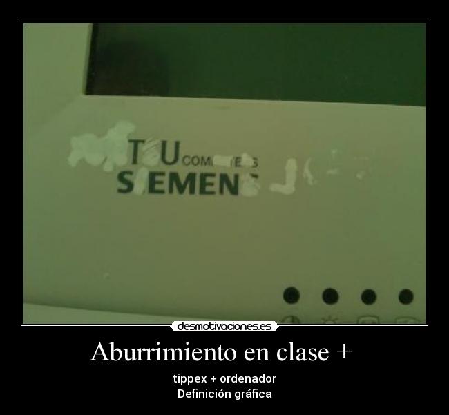 Aburrimiento en clase + - tippex + ordenador
Definición gráfica