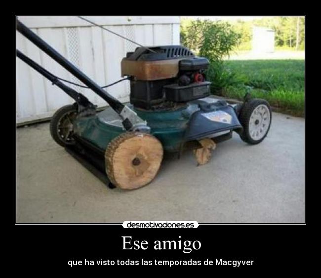 Ese amigo - que ha visto todas las temporadas de Macgyver