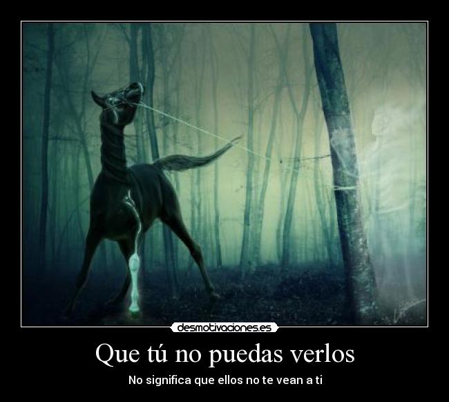 Que tú no puedas verlos - No significa que ellos no te vean a ti