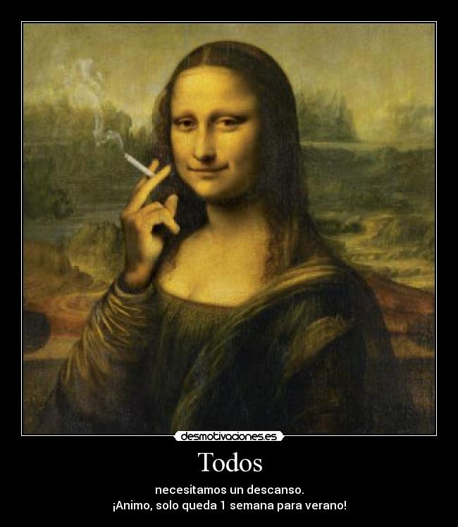 Todos - necesitamos un descanso.
¡Animo, solo queda 1 semana para verano!