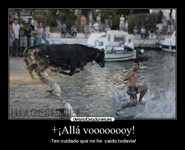 +¡Allá voooooooy! - -Ten cuidado que no he  caido todavia!