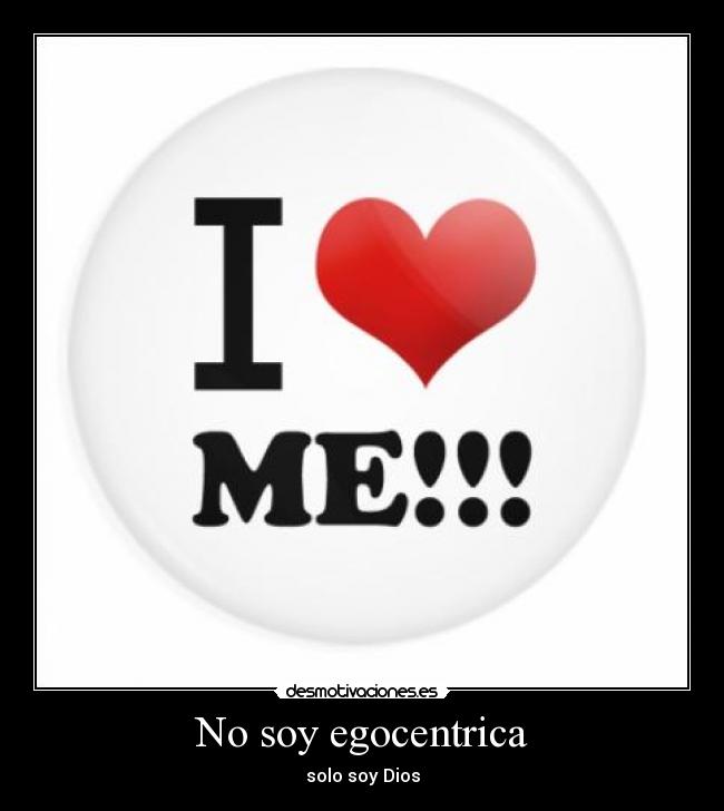 No soy egocentrica - solo soy Dios