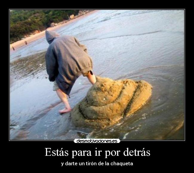 Estás para ir por detrás -