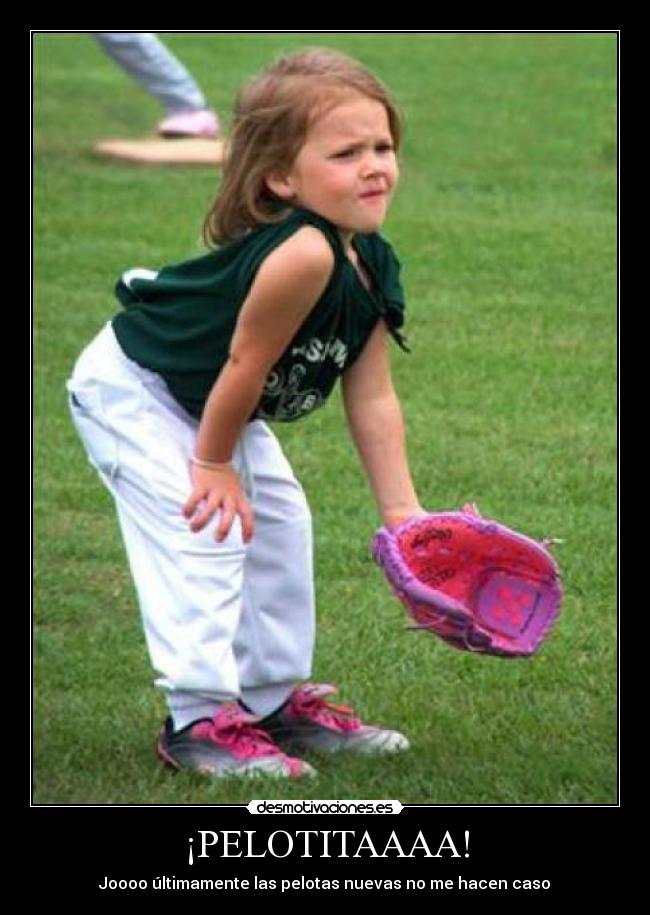 ¡PELOTITAAAA! - Joooo últimamente las pelotas nuevas no me hacen caso