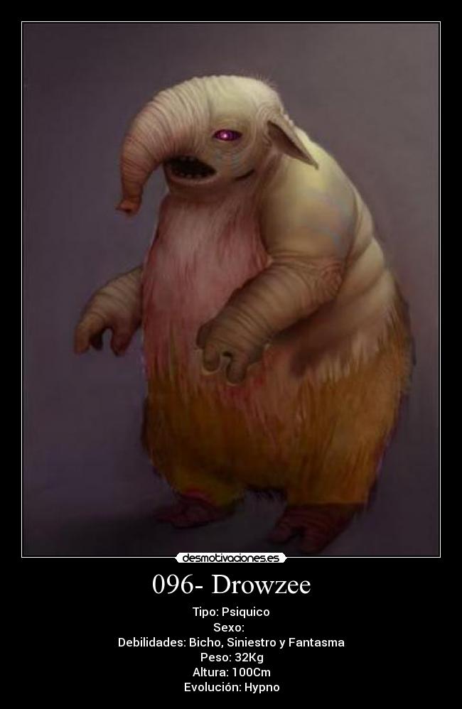 096- Drowzee - Tipo: Psiquico
Sexo: ♂♀
Debilidades: Bicho, Siniestro y Fantasma
Peso: 32Kg
Altura: 100Cm
Evolución: Hypno