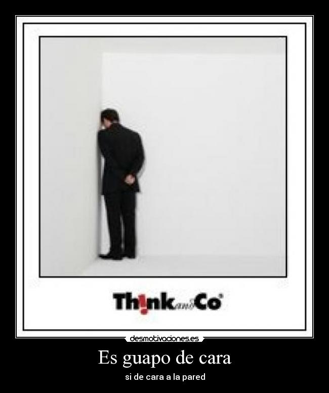 Es guapo de cara - si de cara a la pared