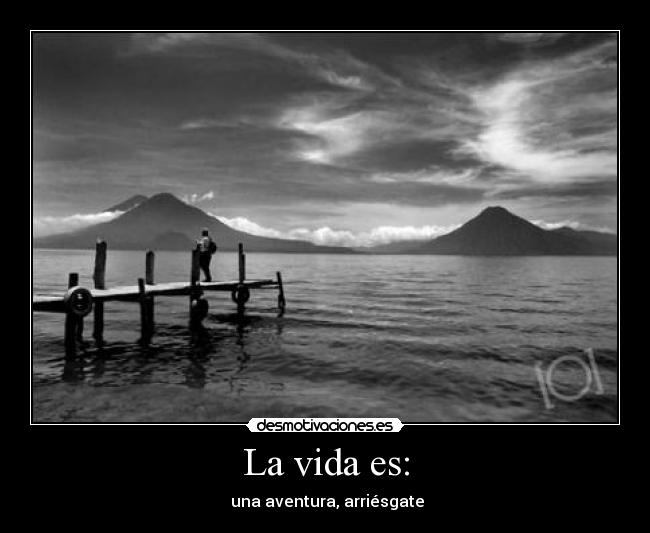 La vida es: - una aventura, arriésgate