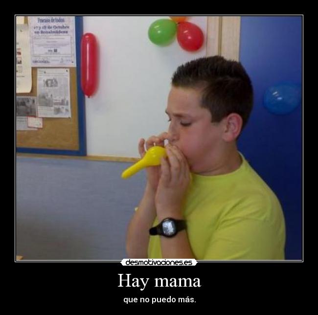 Hay mama - que no puedo más.